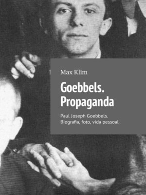 cover image of Goebbels. Propaganda. Paul Joseph Goebbels. Biografia, foto, vida pessoal